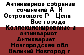 Антикварное собрание сочинений А. Н. Островского Р › Цена ­ 6 000 - Все города Коллекционирование и антиквариат » Антиквариат   . Новгородская обл.,Великий Новгород г.